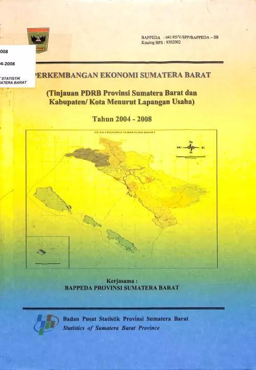 Economic Development of Sumatera Barat (Review of GRDP of Sumatera Barat Province and Regency / Municipality by Business Field) in 2004-2008