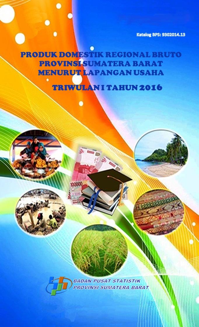 Produk Domestik Regional Bruto Provinsi Sumatera Barat Menurut Lapangan Usaha Triwulan I Tahun 2016