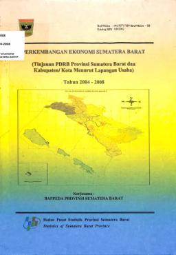 Economic Development Of Sumatera Barat (Review Of GRDP Of Sumatera Barat Province And Regency / Municipality By Business Field) In 2004-2008