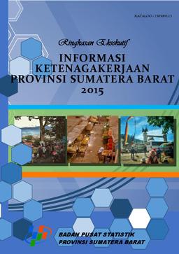 Ringkasan Eksekutif Informasi Ketenagakerjaan Provinsi Sumatera Barat 2015